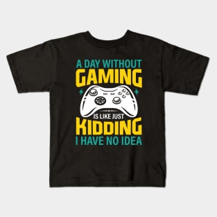 A Day Without Gaming is Like... Just Kidding, I Have No Idea - Funny Gaming Design Kids T-Shirt